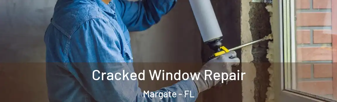  Cracked Window Repair Margate - FL